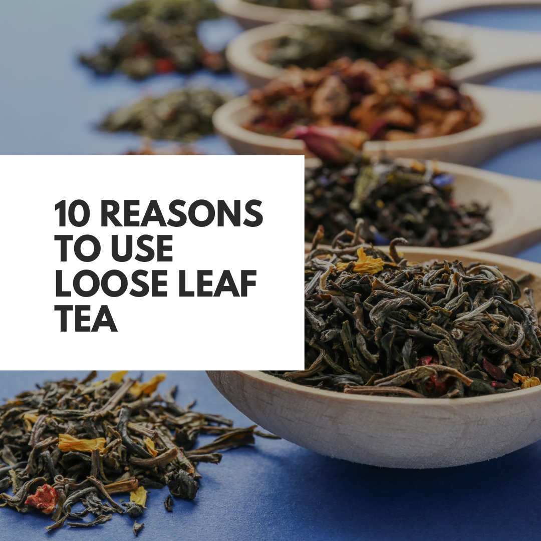 Top 10 reasons to use loose-leaf tea