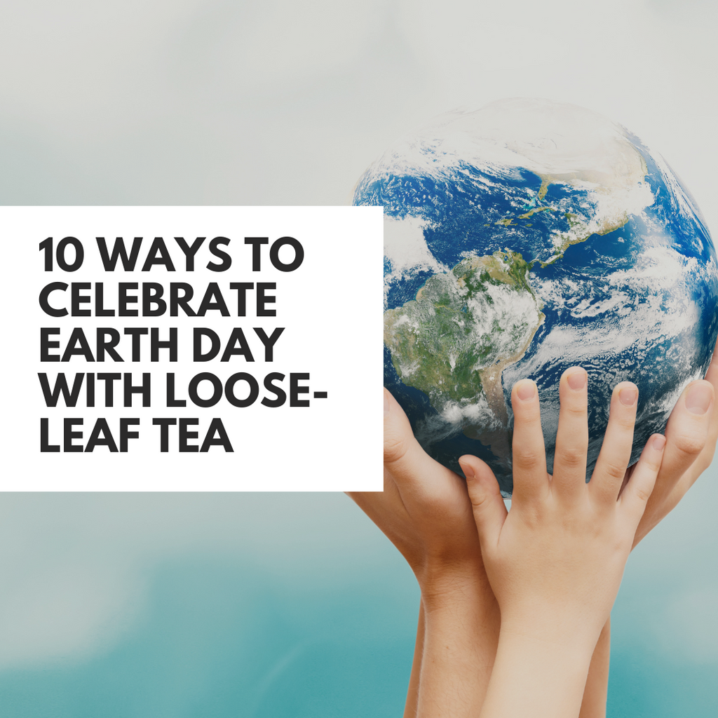 10 ways to celebrate Earth Day with Loose Leaf tea